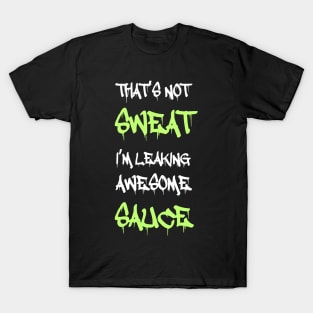 Funny Workout Gym That's Not Sweat I'm Leaking Awesome Sauce T-Shirt